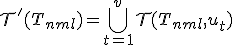 \mathcal{T}'(T_{nml})=\bigcup^{v}_{t=1}{\mathcal{T}(T_{nml},u_t)}